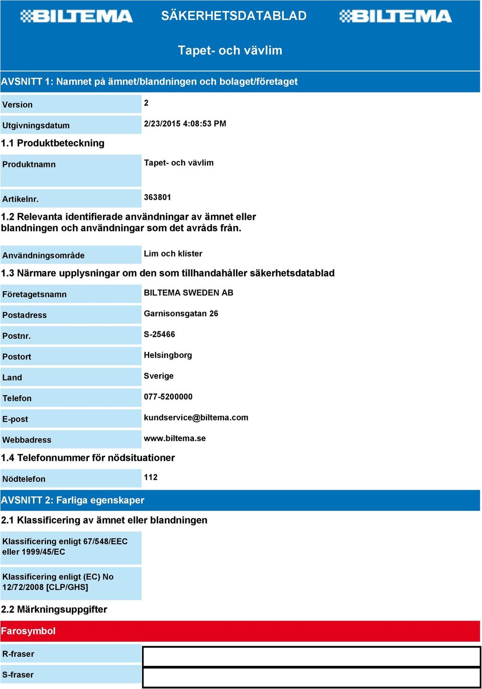 Användningsområde Lim och klister 1.3 Närmare upplysningar om den som tillhandahåller säkerhetsdatablad Företagetsnamn BILTEMA SWEDEN AB Postadress Garnisonsgatan 26 Postnr.