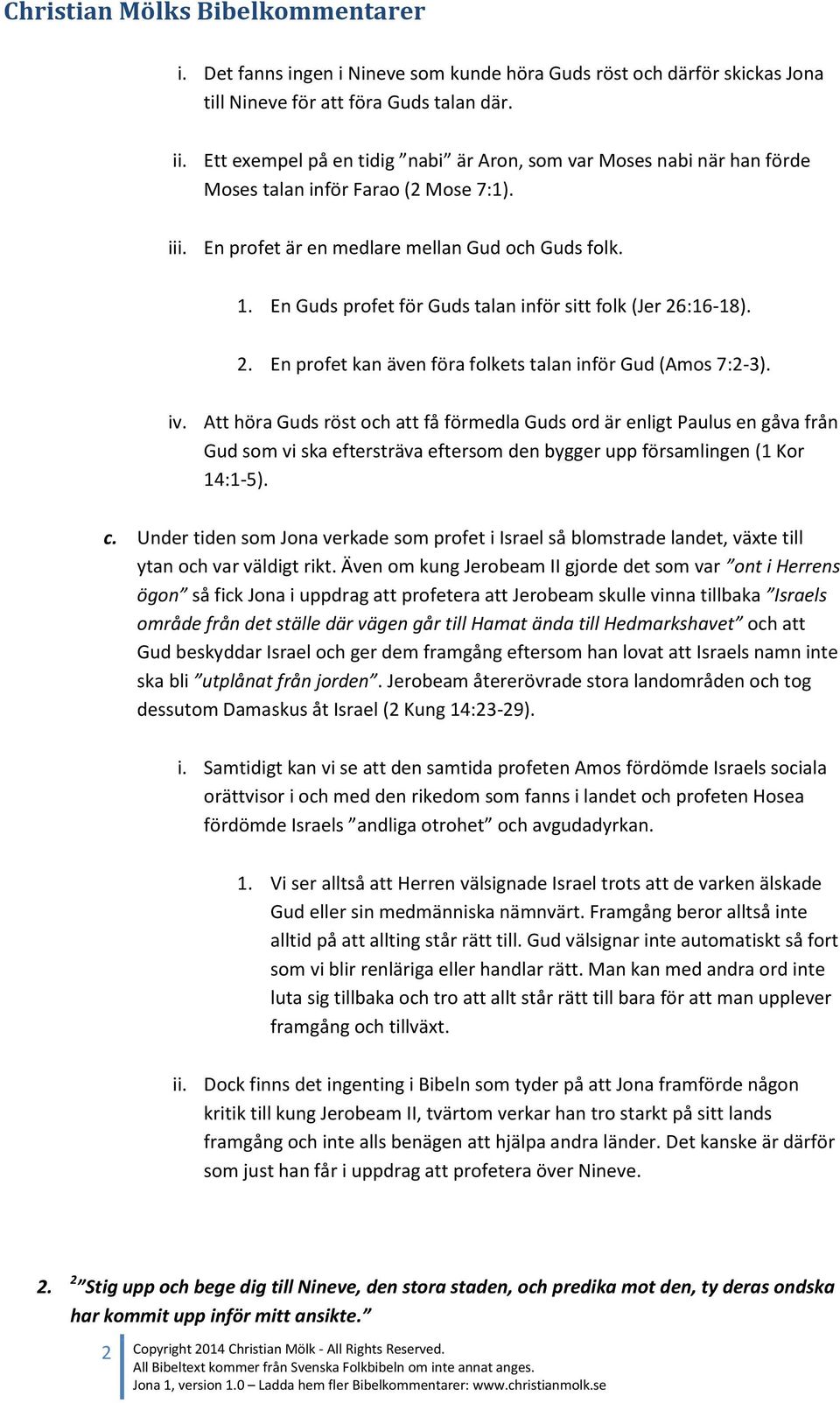 En Guds profet för Guds talan inför sitt folk (Jer 26:16-18). 2. En profet kan även föra folkets talan inför Gud (Amos 7:2-3). iv.