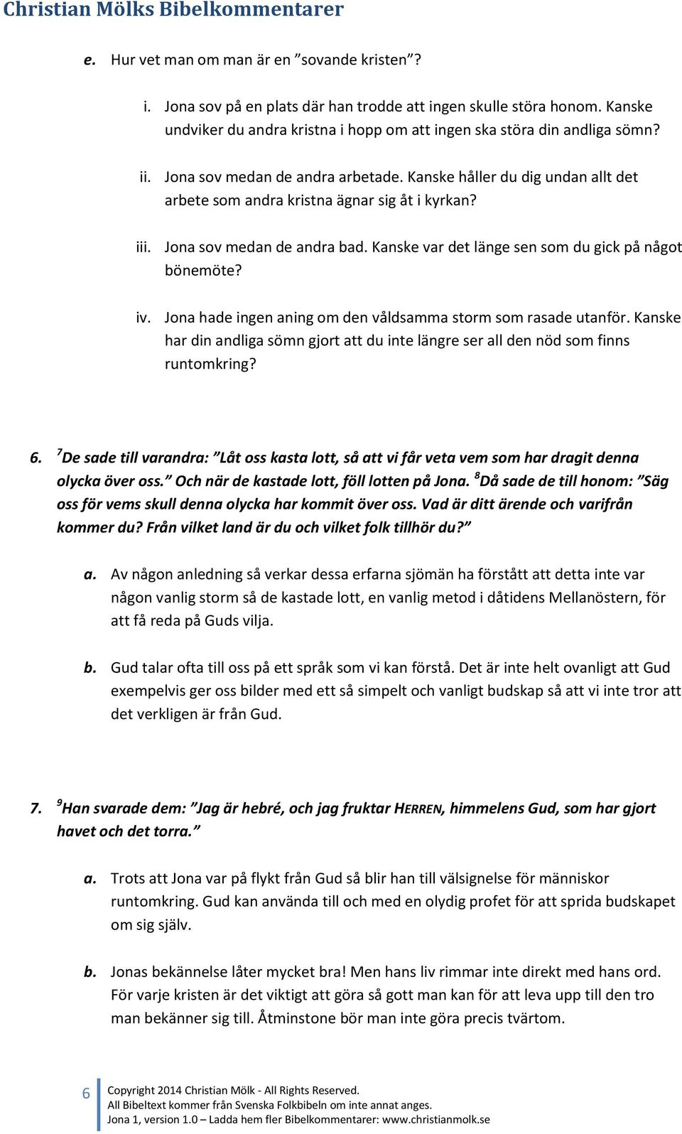 Kanske var det länge sen som du gick på något bönemöte? iv. Jona hade ingen aning om den våldsamma storm som rasade utanför.