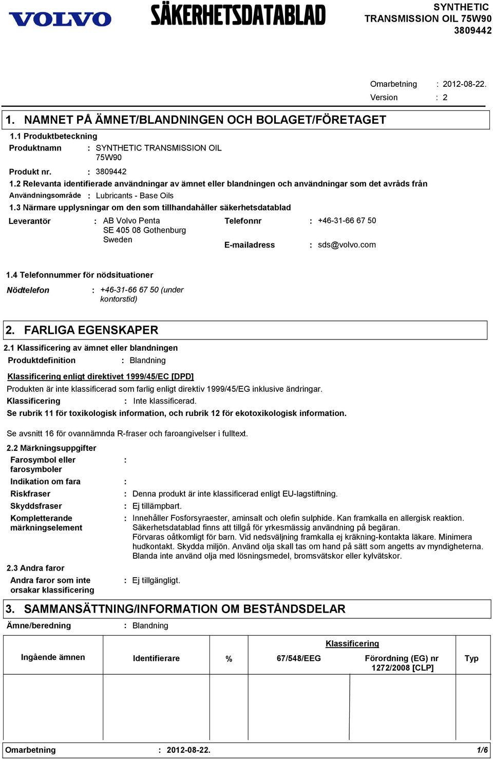 3 Närmare upplysningar om den som tillhandahåller säkerhetsdatablad Leverantör AB Volvo Penta Telefonnr +463166 67 50 SE 405 08 Gothenburg Sweden Emailadress sds@volvo.com 4 Omarbetning 20120822.