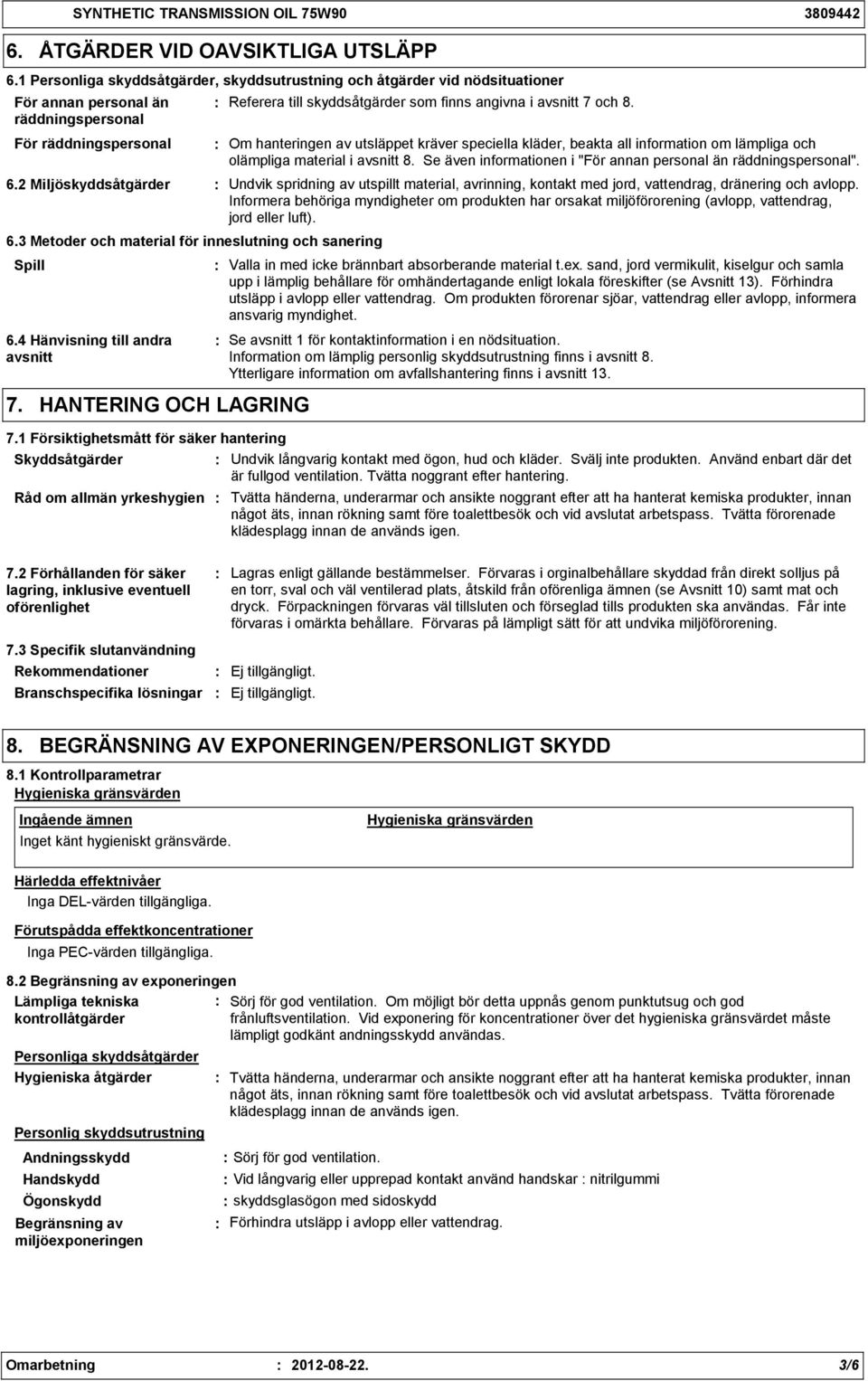 För räddningspersonal Om hanteringen av utsläppet kräver speciella kläder, beakta all information om lämpliga och olämpliga material i avsnitt 8.