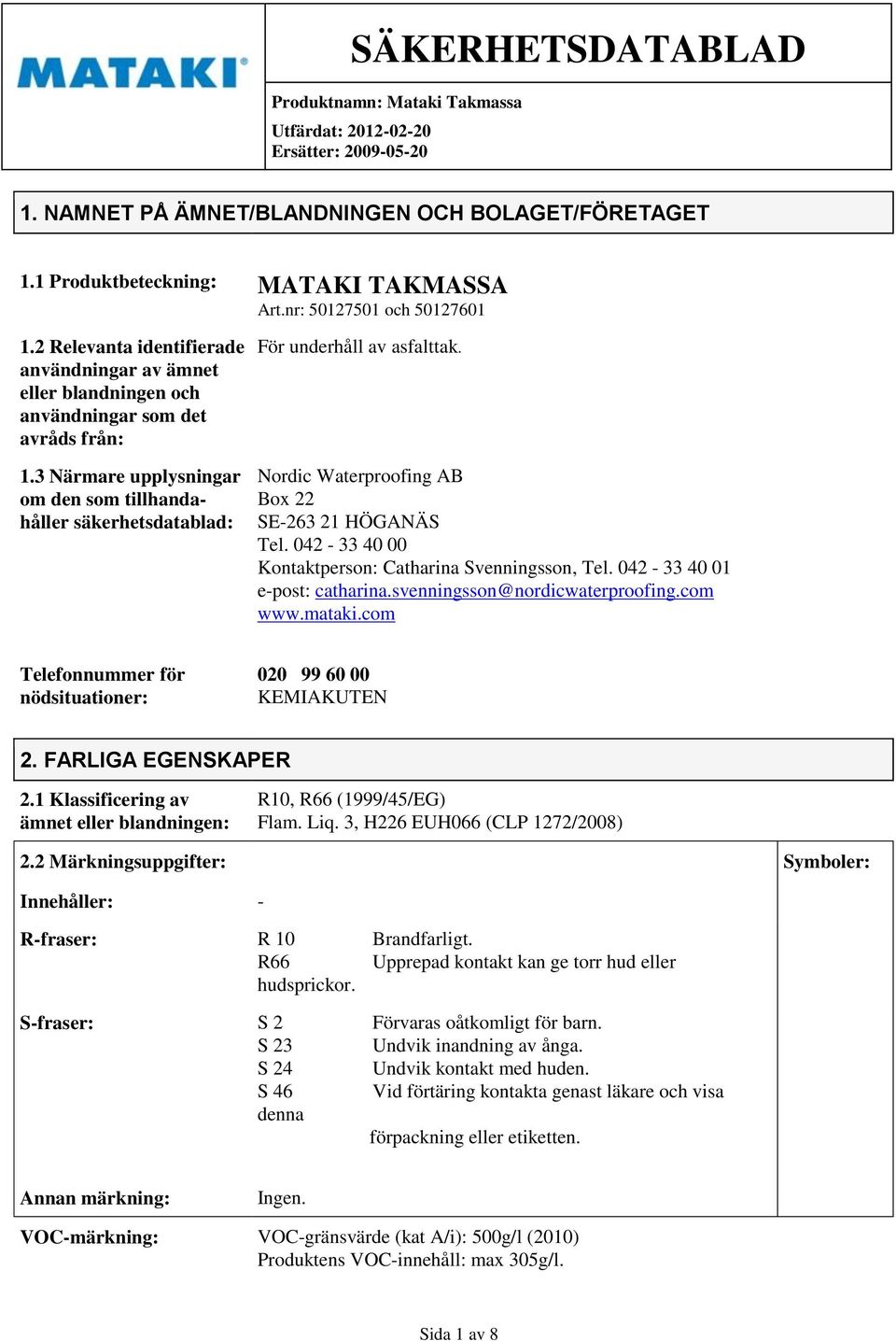 3 Närmare upplysningar om den som tillhandahåller säkerhetsdatablad: För underhåll av asfalttak. Nordic Waterproofing AB Box 22 SE-263 21 HÖGANÄS Tel.