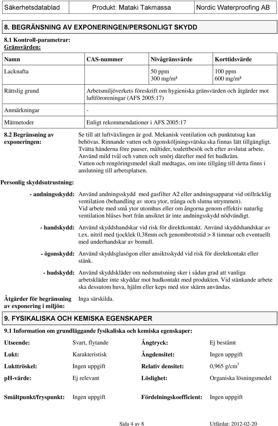 och åtgärder mot luftföroreningar (AFS 2005:17) Anmärkningar - Mätmetoder Enligt rekommendationer i AFS 2005:17 8.2 Begränsning av exponeringen: Se till att luftväxlingen är god.