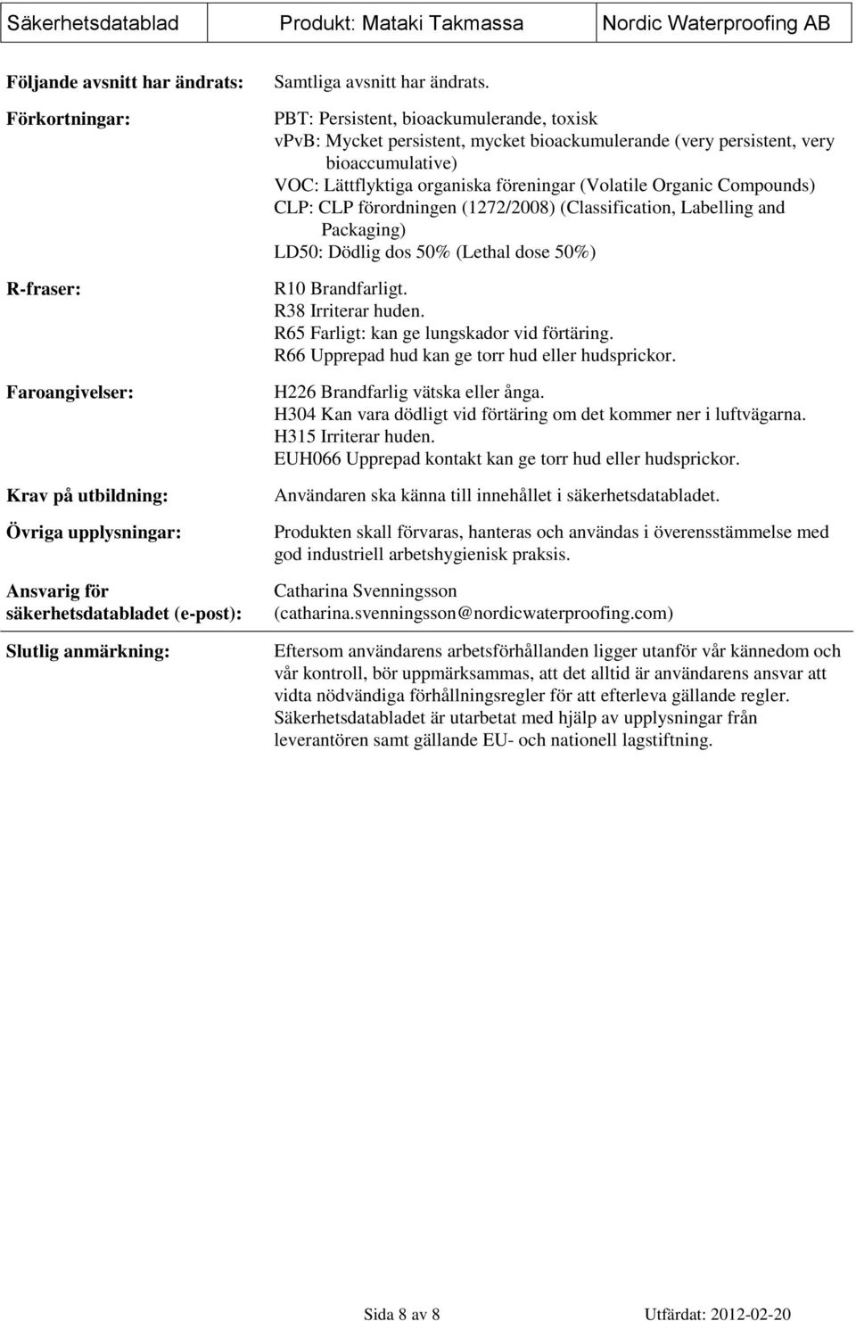 PBT: Persistent, bioackumulerande, toxisk vpvb: Mycket persistent, mycket bioackumulerande (very persistent, very bioaccumulative) VOC: Lättflyktiga organiska föreningar (Volatile Organic Compounds)