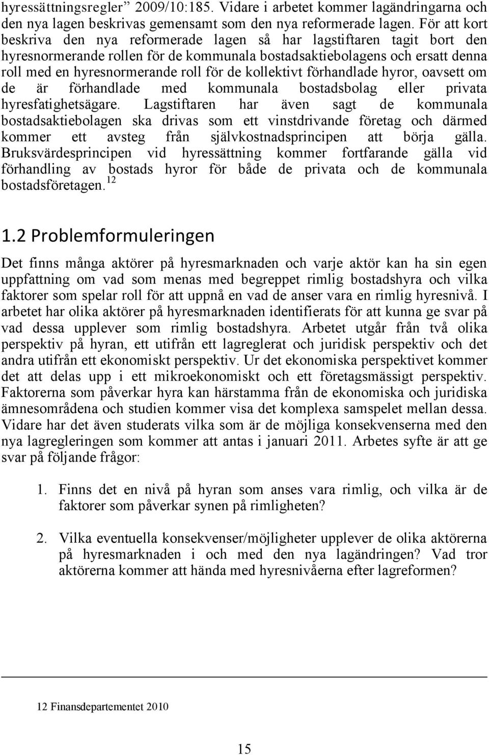 de kollektivt förhandlade hyror, oavsett om de är förhandlade med kommunala bostadsbolag eller privata hyresfatighetsägare.