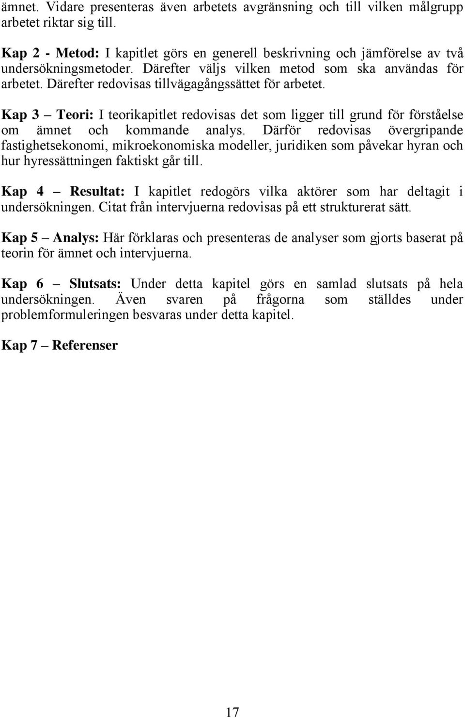 Kap 3 Teori: I teorikapitlet redovisas det som ligger till grund för förståelse om ämnet och kommande analys.