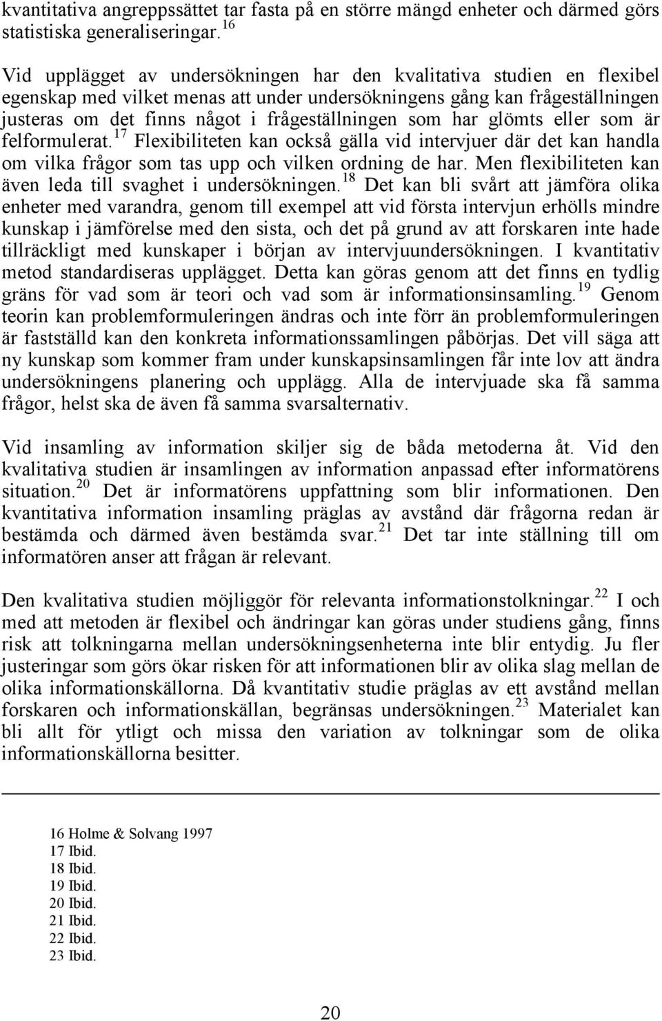 som har glömts eller som är felformulerat. 17 Flexibiliteten kan också gälla vid intervjuer där det kan handla om vilka frågor som tas upp och vilken ordning de har.