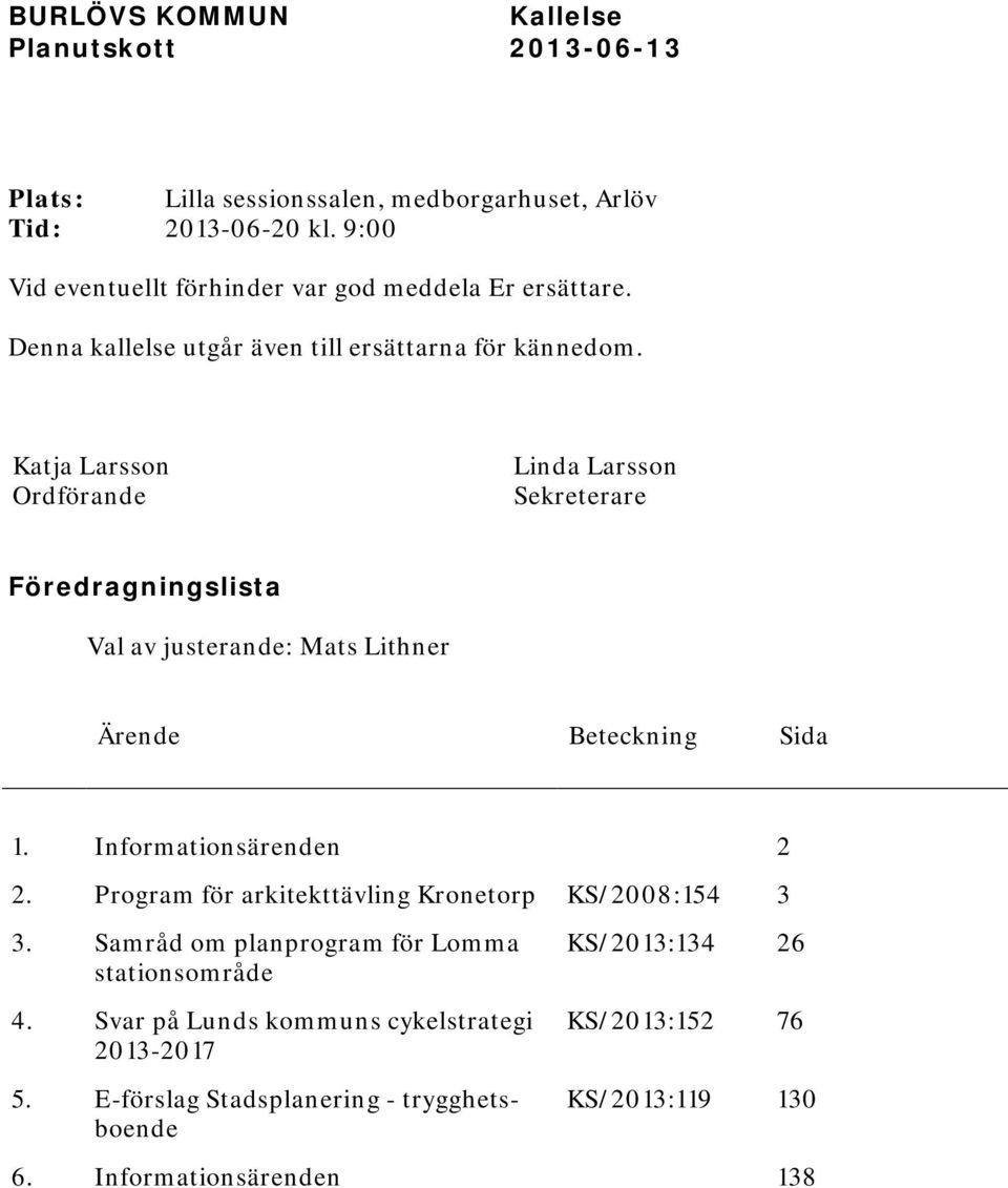 Katja Larsson Ordförande Linda Larsson Sekreterare Föredragningslista Val av justerande: Mats Lithner Ärende Beteckning Sida 1. Informationsärenden 2 2.