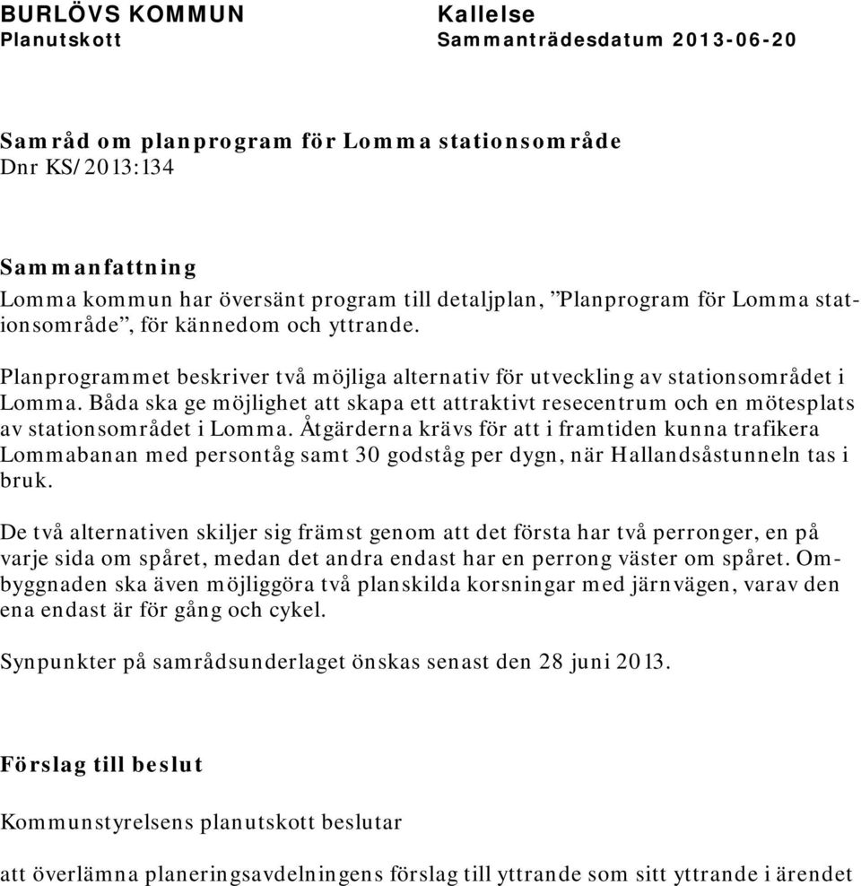 Åtgärderna krävs för att i framtiden kunna trafikera Lommabanan med persontåg samt 30 godståg per dygn, när Hallandsåstunneln tas i bruk.