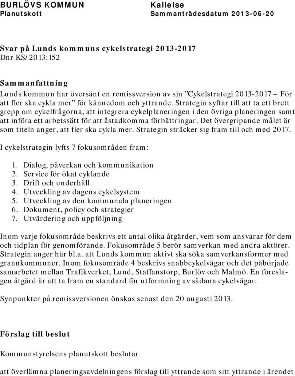 Det övergripande målet är som titeln anger, att fler ska cykla mer. Strategin sträcker sig fram till och med 2017. I cykelstrategin lyfts 7 fokusområden fram: 1. Dialog, påverkan och kommunikation 2.