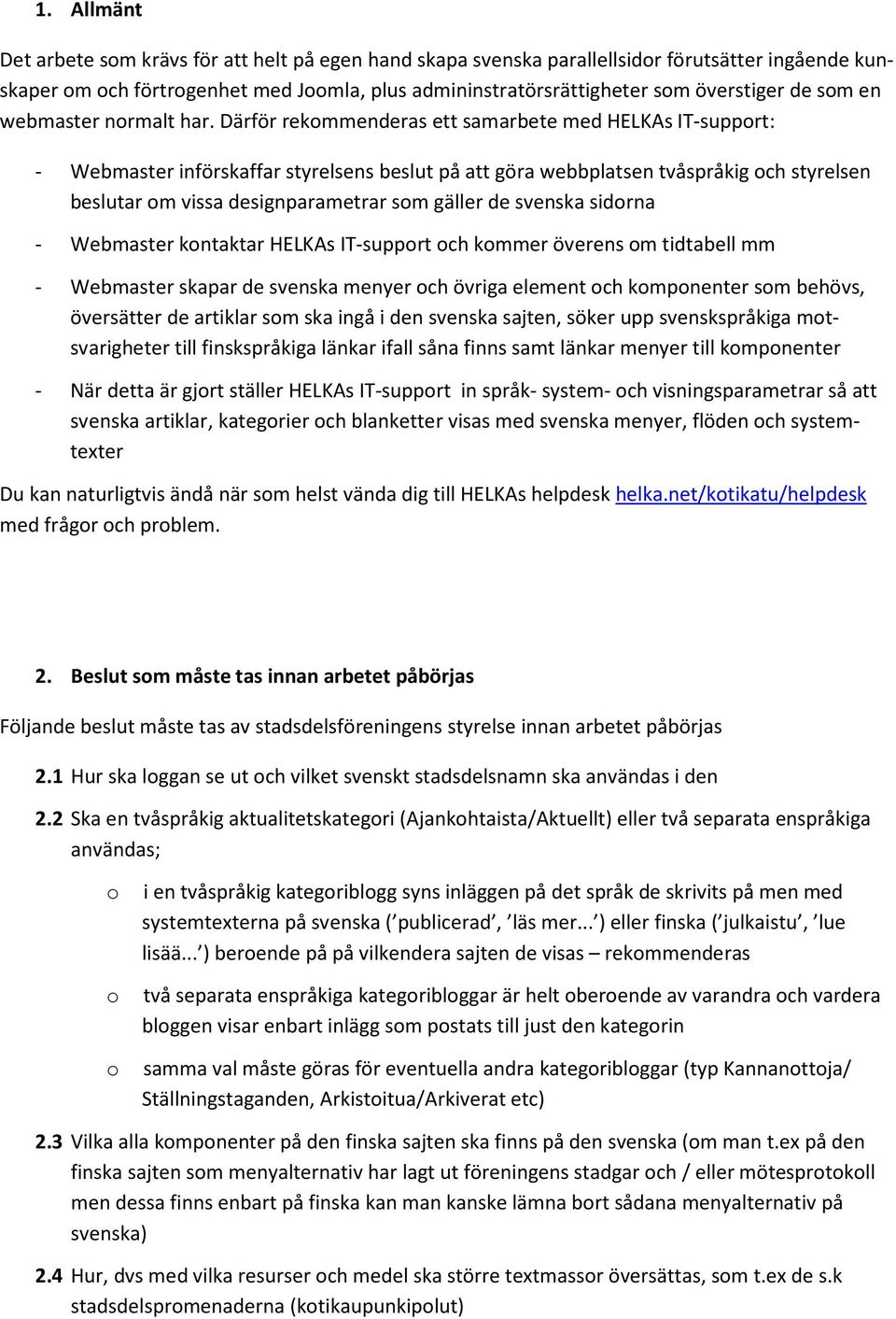 Därför rekommenderas ett samarbete med HELKAs IT-support: - Webmaster införskaffar styrelsens beslut på att göra webbplatsen tvåspråkig och styrelsen beslutar om vissa designparametrar som gäller de