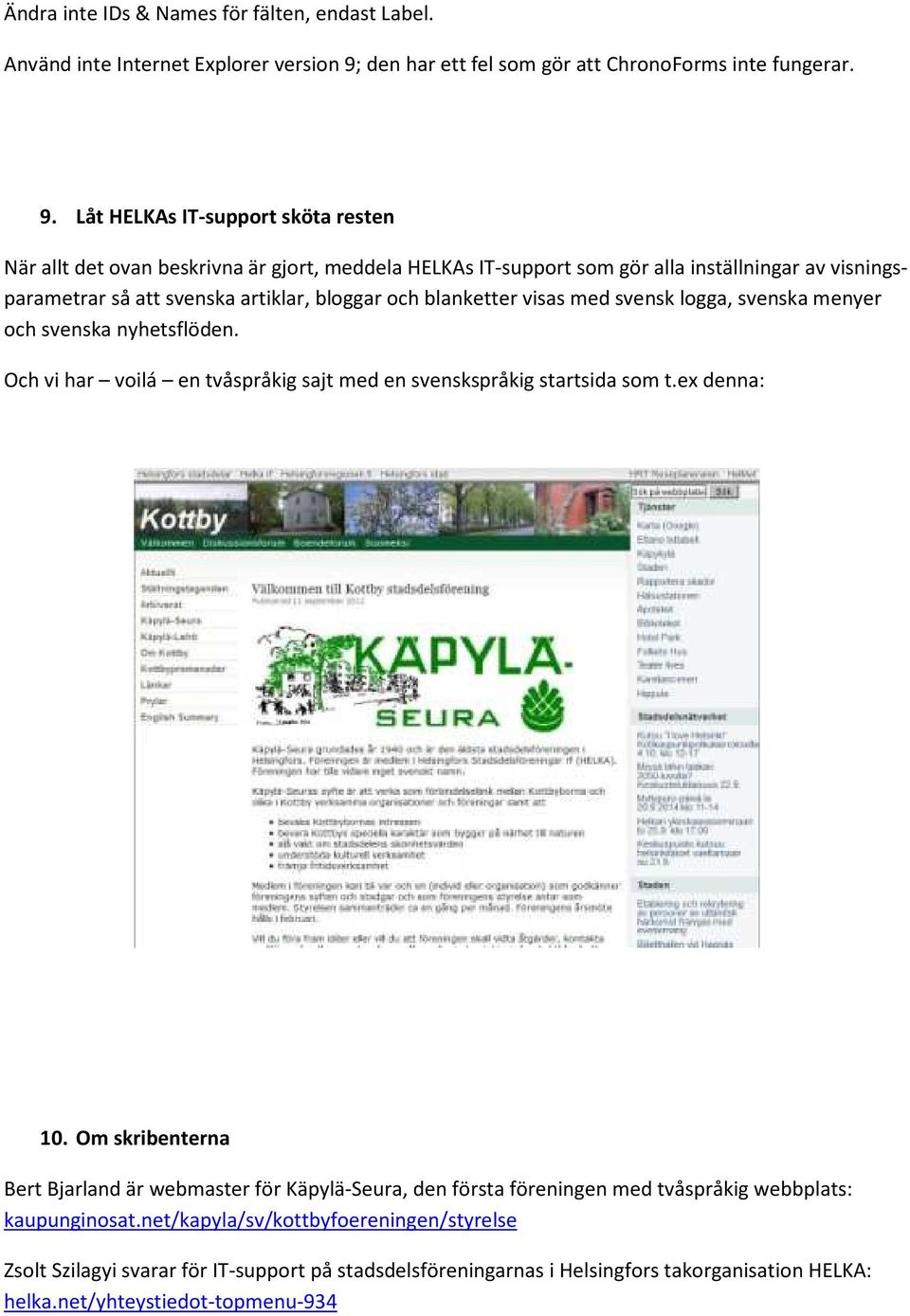 Låt HELKAs IT-support sköta resten När allt det ovan beskrivna är gjort, meddela HELKAs IT-support som gör alla inställningar av visningsparametrar så att svenska artiklar, bloggar och blanketter