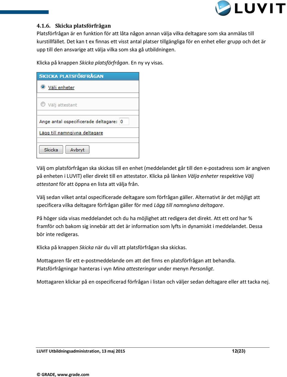 En ny vy visas. Välj om platsförfrågan ska skickas till en enhet (meddelandet går till den e-postadress som är angiven på enheten i LUVIT) eller direkt till en attestator.