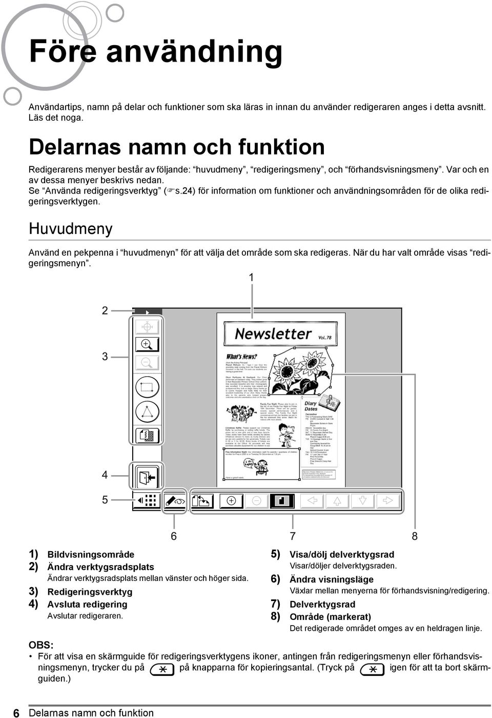 24) för information om funktioner och användningsområden för de olika redigeringsverktygen. Huvudmeny Använd en pekpenna i huvudmenyn för att välja det område som ska redigeras.