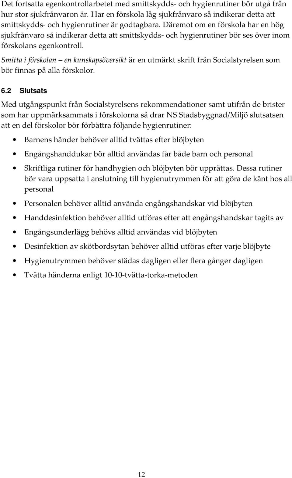 Däremot om en förskola har en hög sjukfrånvaro så indikerar detta att smittskydds- och hygienrutiner bör ses över inom förskolans egenkontroll.