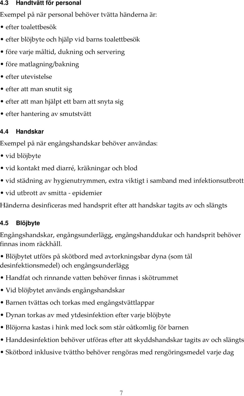 4 Handskar Exempel på när engångshandskar behöver användas: vid blöjbyte vid kontakt med diarré, kräkningar och blod vid städning av hygienutrymmen, extra viktigt i samband med infektionsutbrott vid