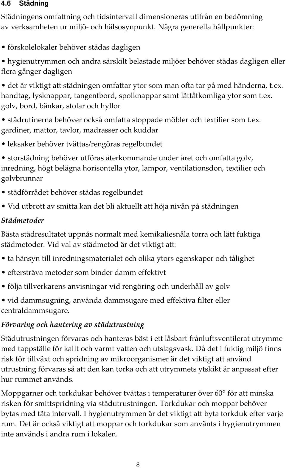 städningen omfattar ytor som man ofta tar på med händerna, t.ex. handtag, lysknappar, tangentbord, spolknappar samt lättåtkomliga ytor som t.ex. golv, bord, bänkar, stolar och hyllor städrutinerna behöver också omfatta stoppade möbler och textilier som t.