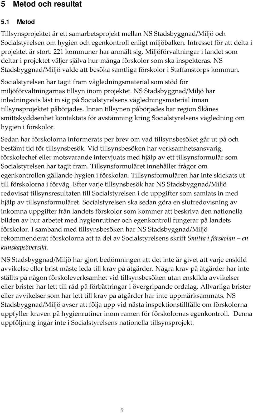 NS Stadsbyggnad/Miljö valde att besöka samtliga förskolor i Staffanstorps kommun. Socialstyrelsen har tagit fram vägledningsmaterial som stöd för miljöförvaltningarnas tillsyn inom projektet.