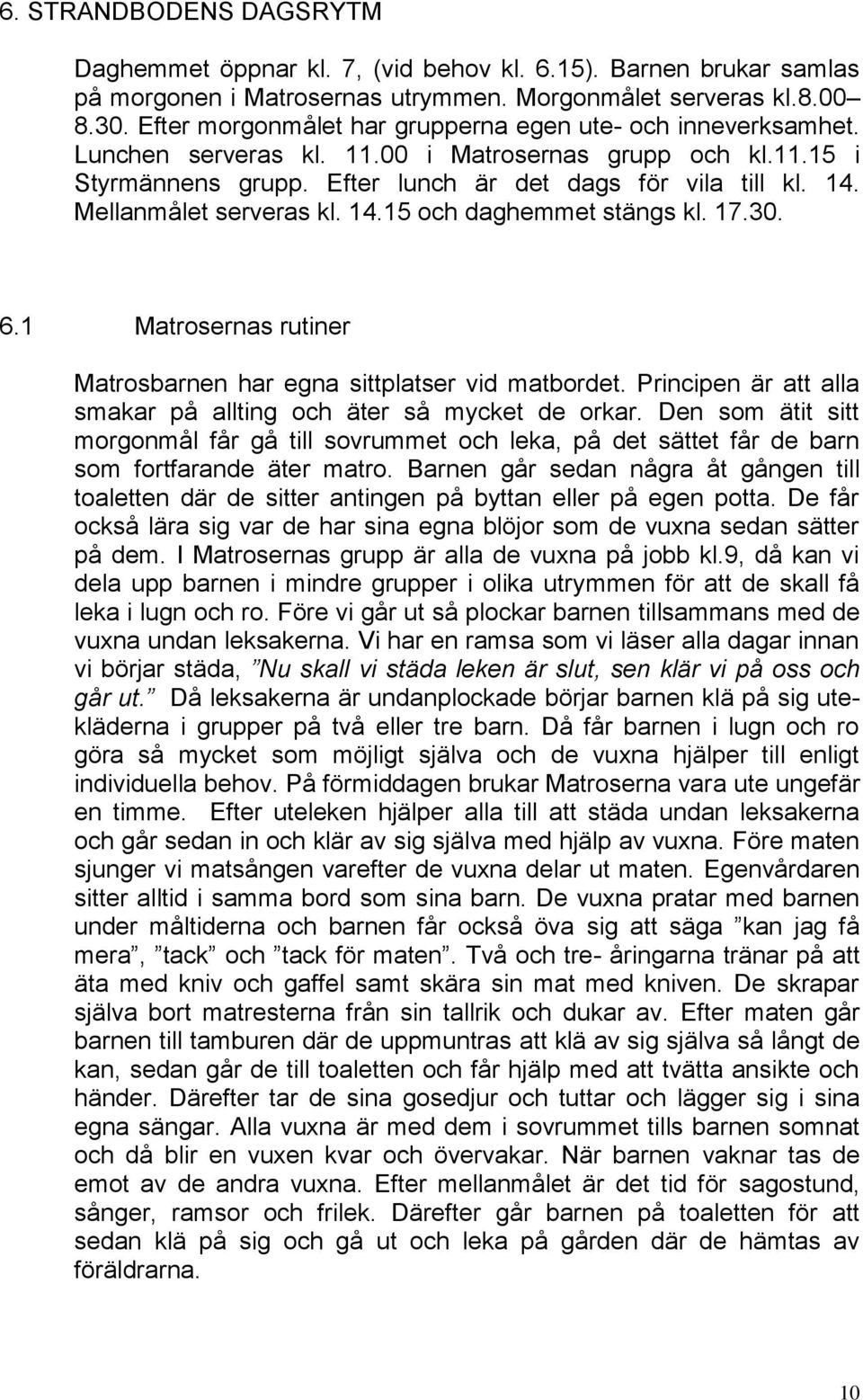 Mellanmålet serveras kl. 14.15 och daghemmet stängs kl. 17.30. 6.1 Matrosernas rutiner Matrosbarnen har egna sittplatser vid matbordet.