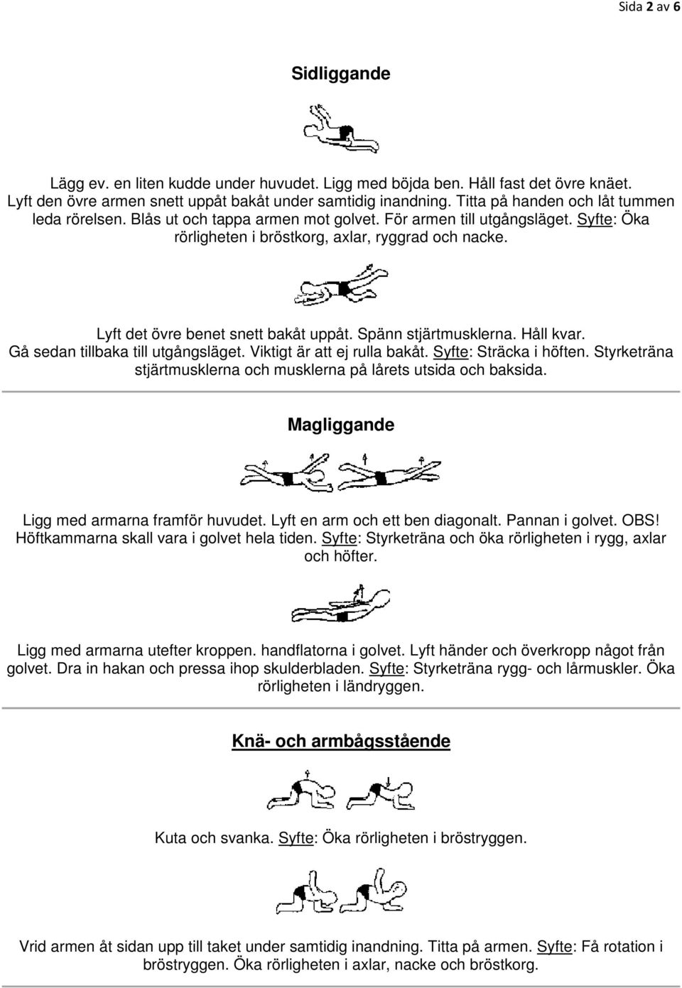 Lyft det övre benet snett bakåt uppåt. Spänn stjärtmusklerna. Håll kvar. Gå sedan tillbaka till utgångsläget. Viktigt är att ej rulla bakåt. Syfte: Sträcka i höften.