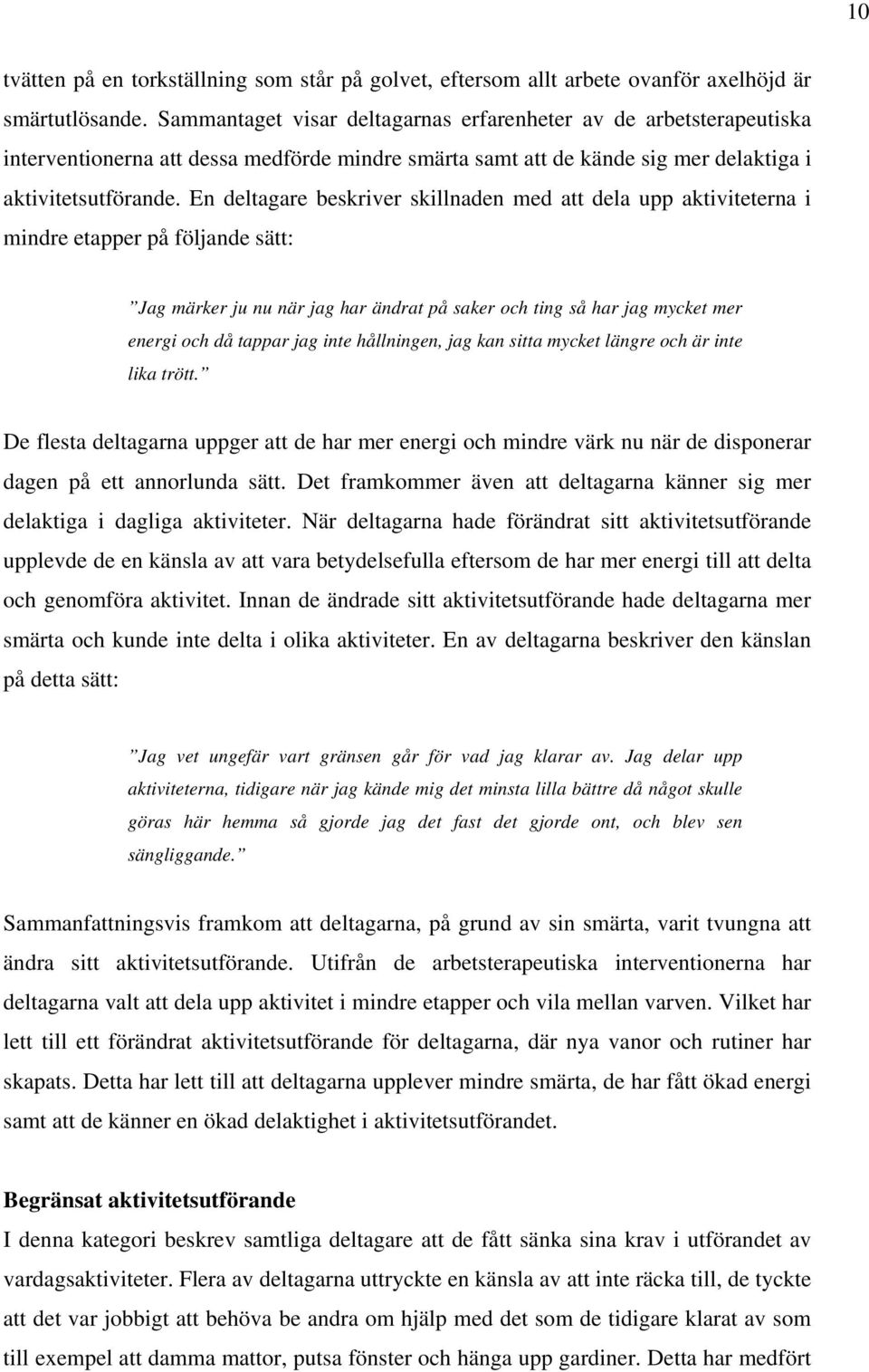 En deltagare beskriver skillnaden med att dela upp aktiviteterna i mindre etapper på följande sätt: Jag märker ju nu när jag har ändrat på saker och ting så har jag mycket mer energi och då tappar