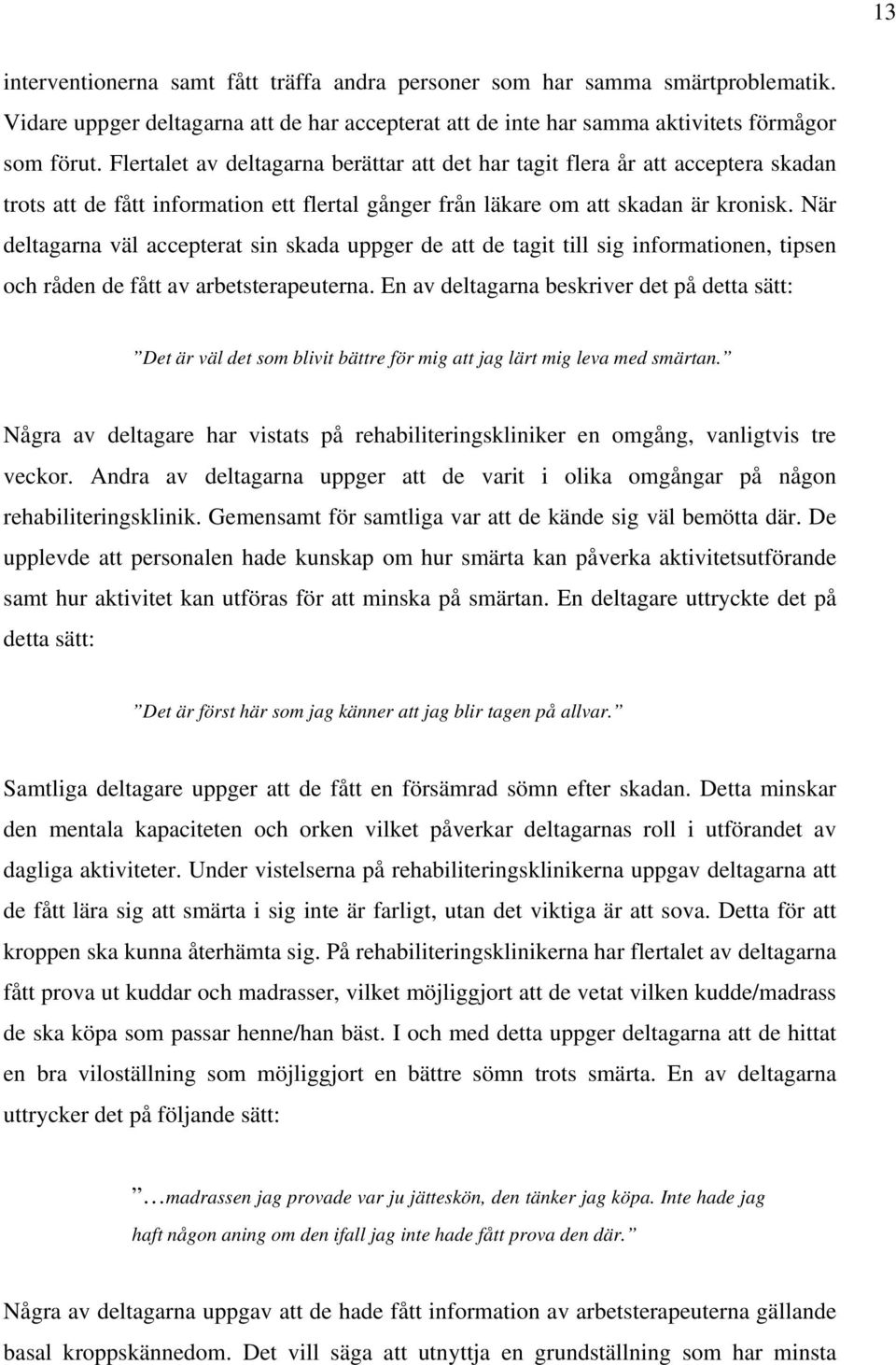 När deltagarna väl accepterat sin skada uppger de att de tagit till sig informationen, tipsen och råden de fått av arbetsterapeuterna.