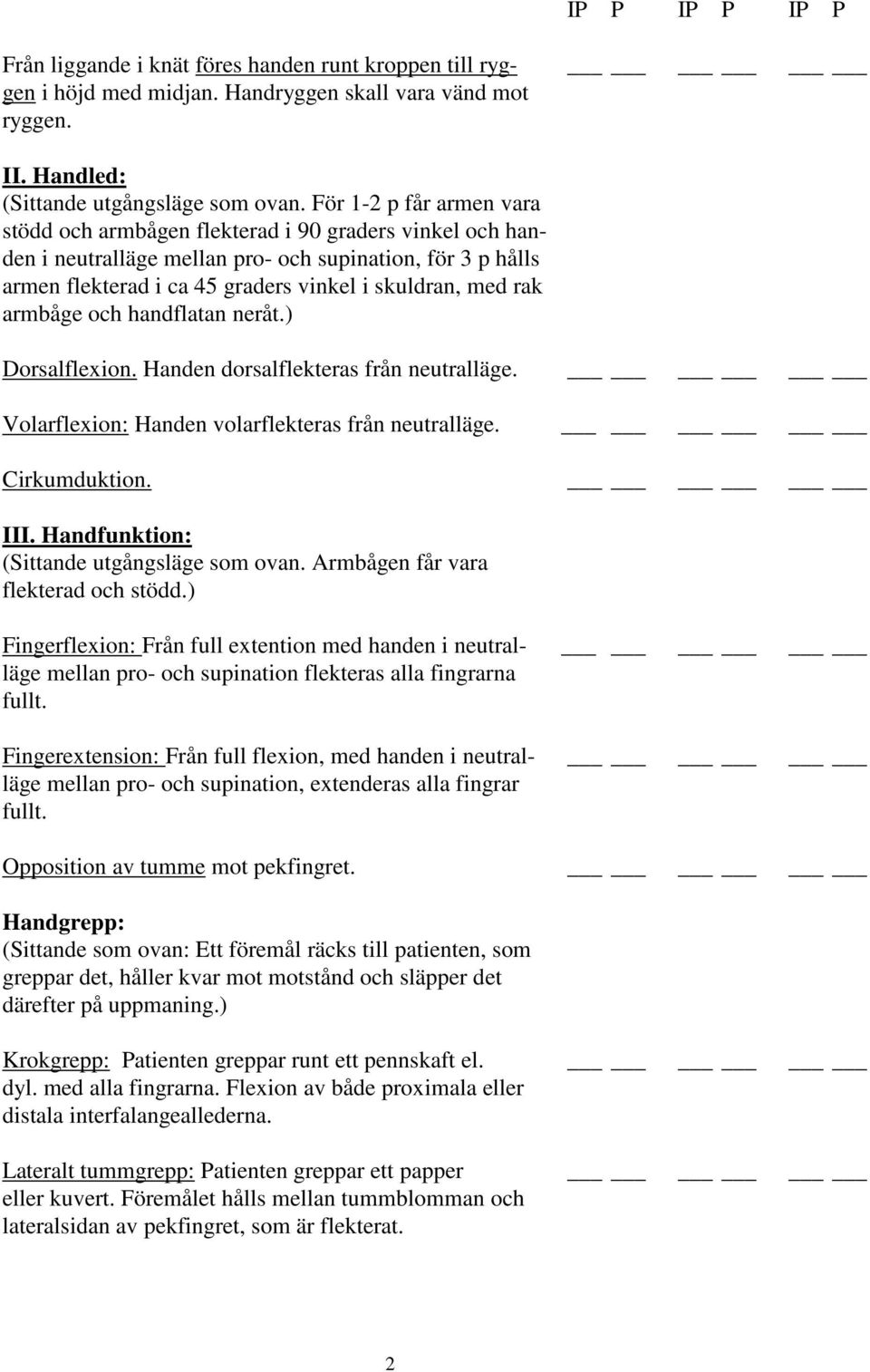 armbåge och handflatan neråt.) Dorsalflexion. Handen dorsalflekteras från neutralläge. Volarflexion: Handen volarflekteras från neutralläge. Cirkumduktion. III.