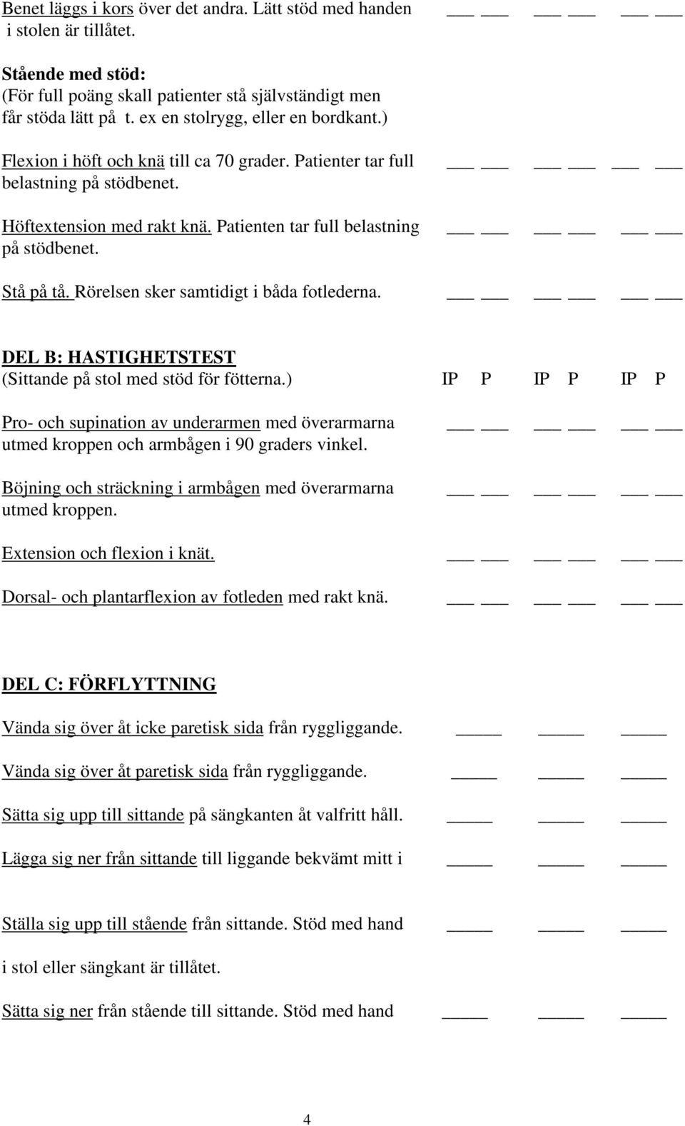 Stå på tå. Rörelsen sker samtidigt i båda fotlederna. DEL B: HASTIGHETSTEST (Sittande på stol med stöd för fötterna.