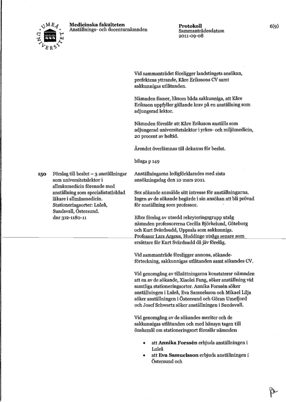 Nämnden föreslår att Kåre Eriksson anställs som adjungerad universitetslektor i yrkes- och miljömedicin, 20 procent av heltid. Ärendet överlämnas till dekanus för beslut.