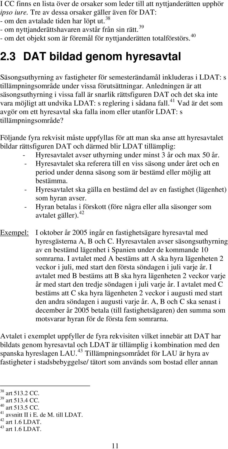 3 DAT bildad genom hyresavtal Säsongsuthyrning av fastigheter för semesterändamål inkluderas i LDAT: s tillämpningsområde under vissa förutsättningar.