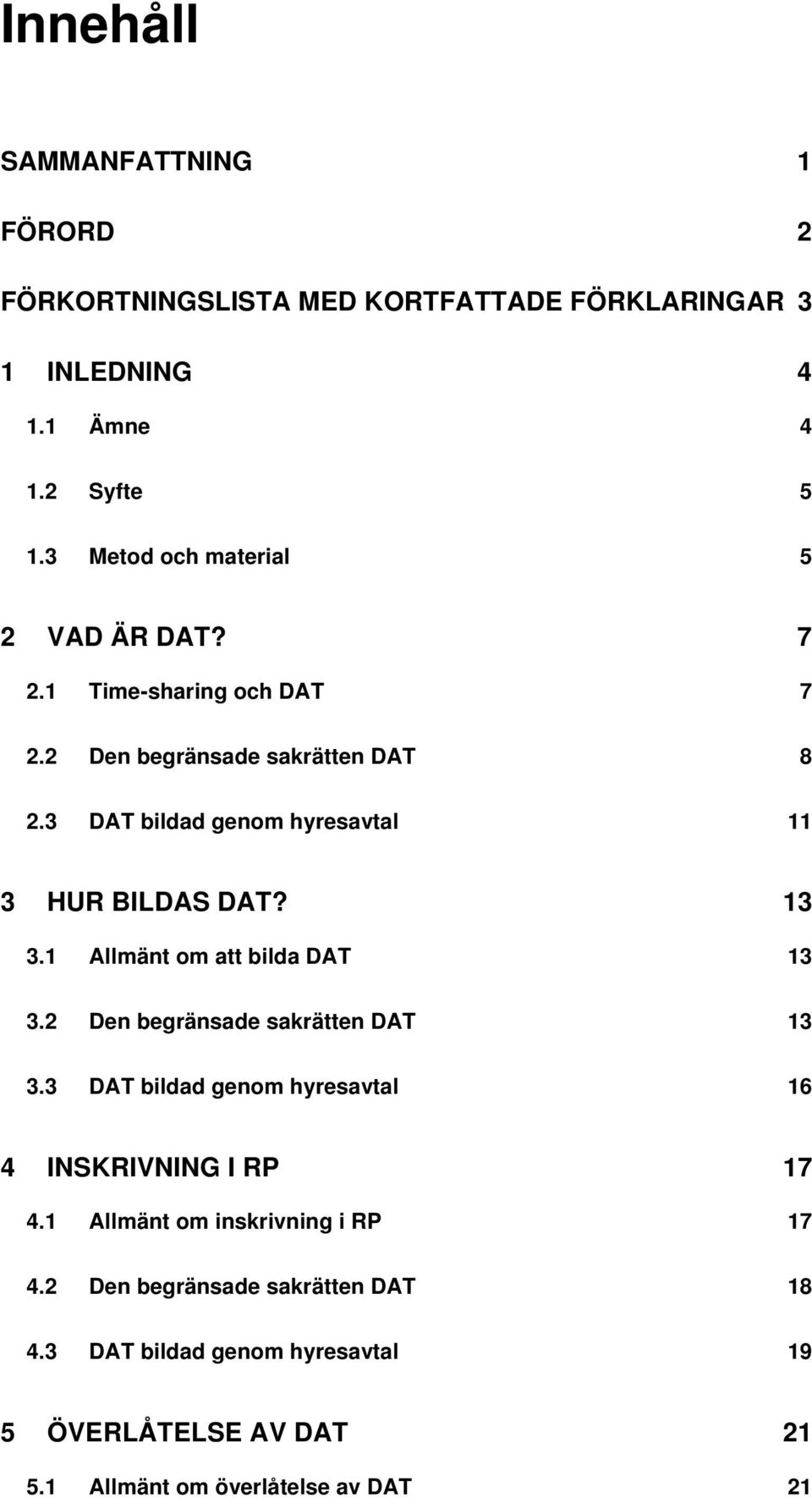 3 DAT bildad genom hyresavtal 11 3 HUR BILDAS DAT? 13 3.1 Allmänt om att bilda DAT 13 3.2 Den begränsade sakrätten DAT 13 3.