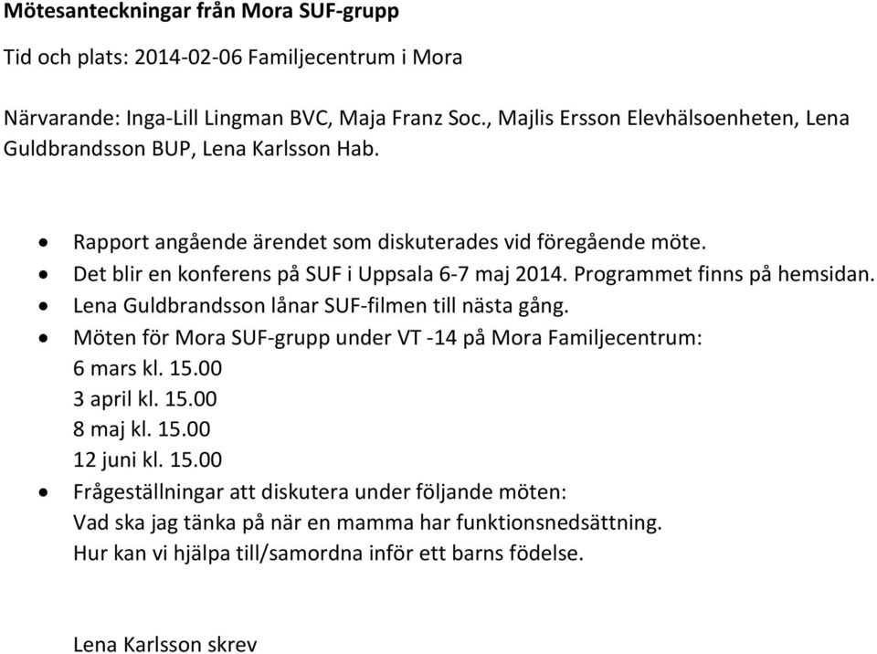 Det blir en konferens på SUF i Uppsala 6 7 maj 2014. Programmet finns på hemsidan. Lena Guldbrandsson lånar SUF filmen till nästa gång.