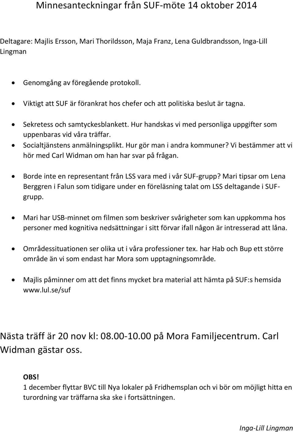 Socialtjänstens anmälningsplikt. Hur gör man i andra kommuner? Vi bestämmer att vi hör med Carl Widman om han har svar på frågan. Borde inte en representant från LSS vara med i vår SUF-grupp?