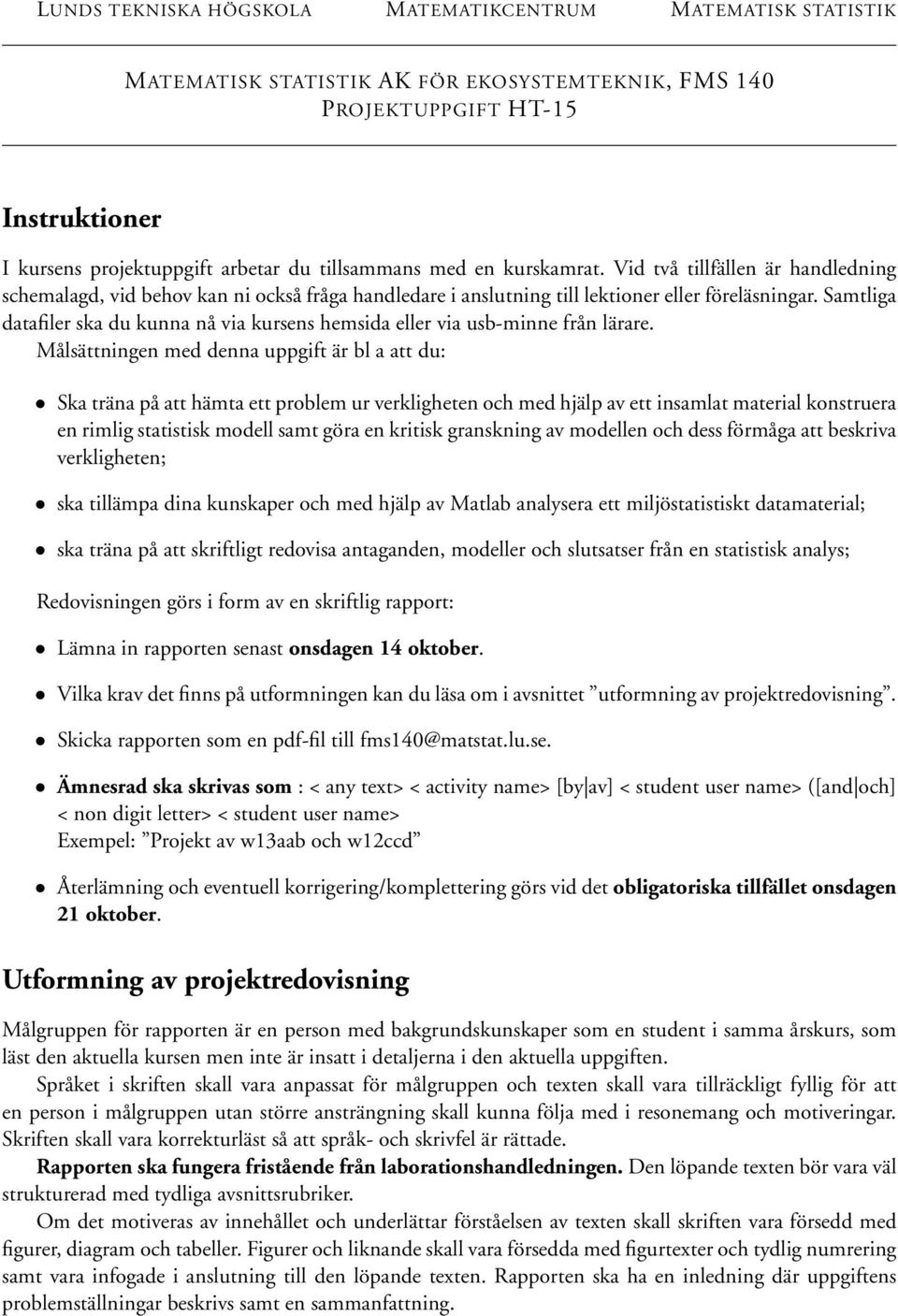 Samtliga datafiler ska du kunna nå via kursens hemsida eller via usb-minne från lärare.