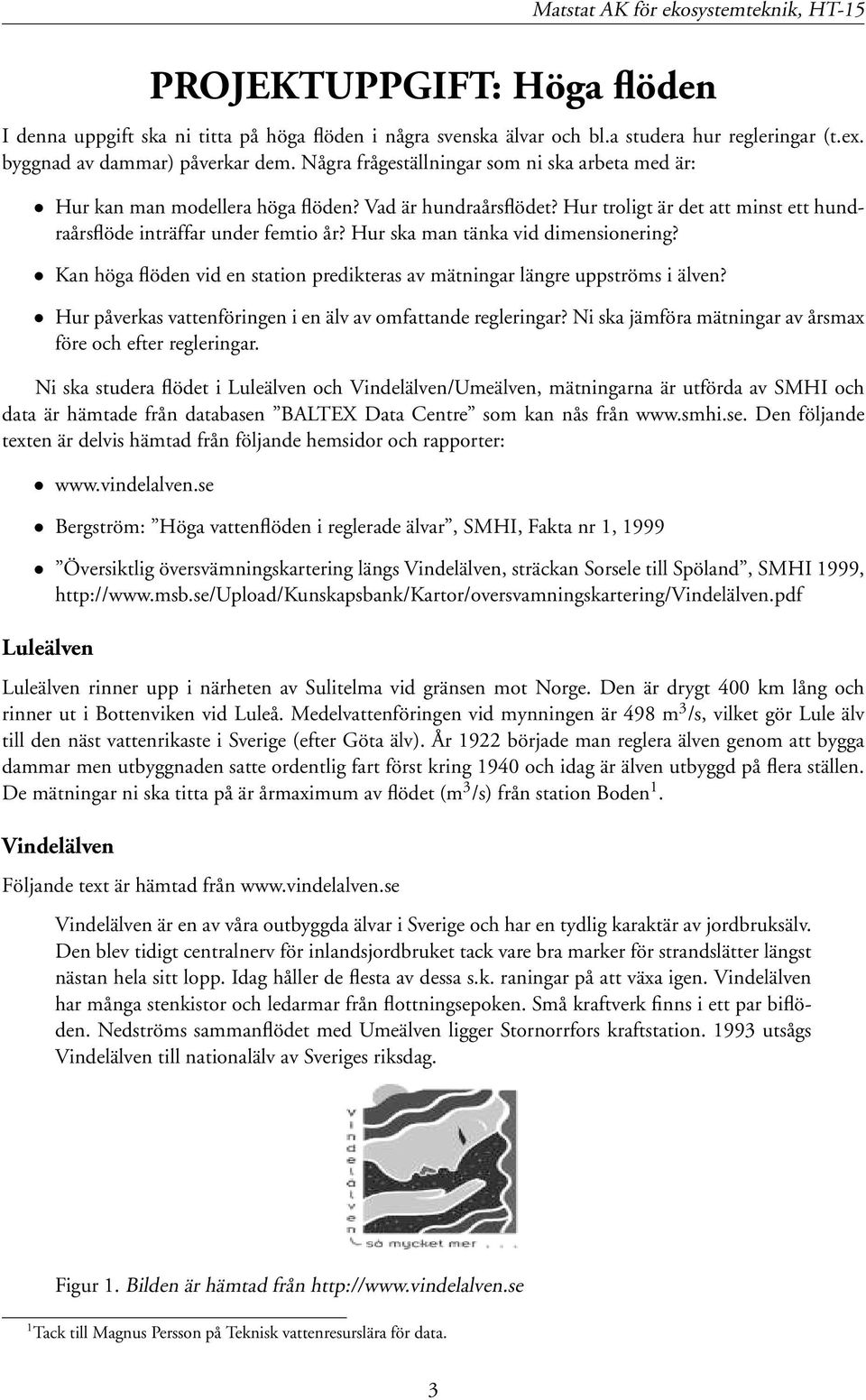 Hur ska man tänka vid dimensionering? Kan höga flöden vid en station predikteras av mätningar längre uppströms i älven? Hur påverkas vattenföringen i en älv av omfattande regleringar?