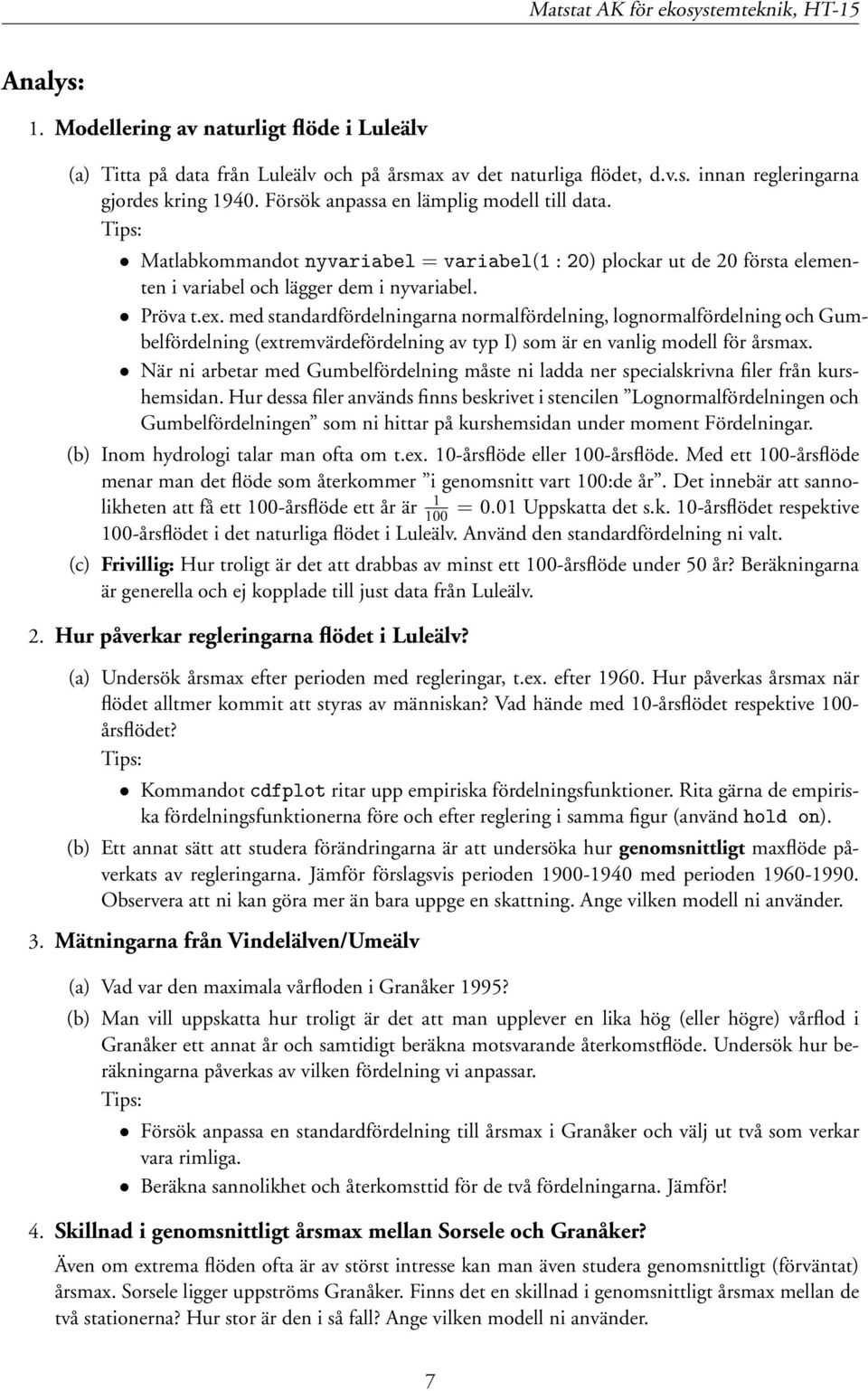 med standardfördelningarna normalfördelning, lognormalfördelning och Gumbelfördelning (extremvärdefördelning av typ I) som är en vanlig modell för årsmax.