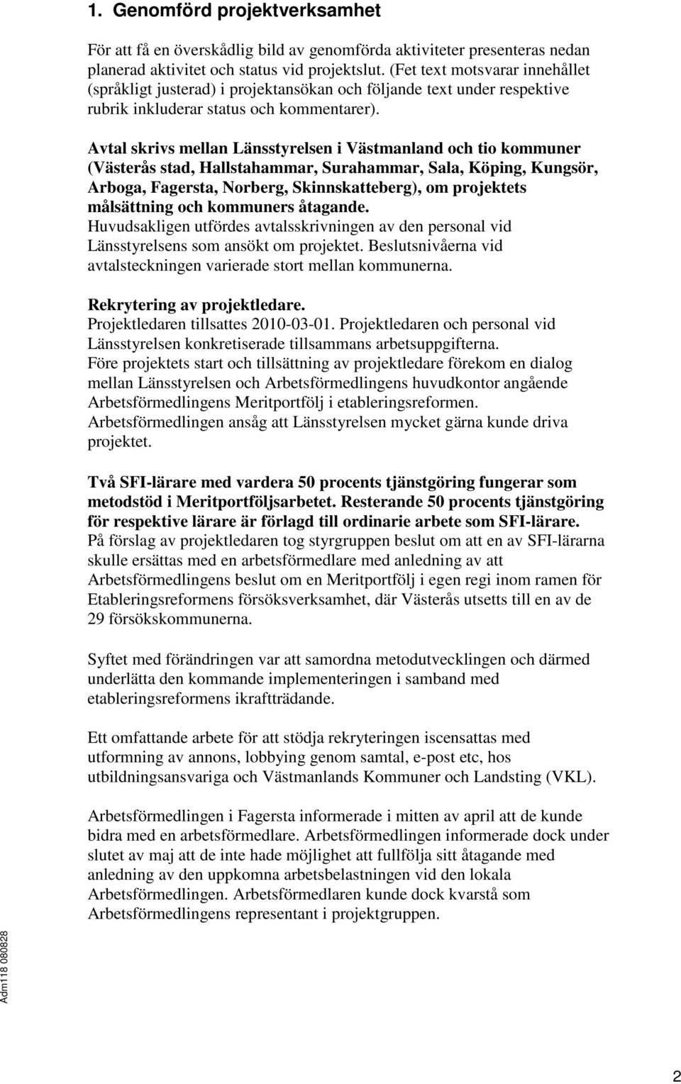 Avtal skrivs mellan Länsstyrelsen i Västmanland och tio kommuner (Västerås stad, Hallstahammar, Surahammar, Sala, Köping, Kungsör, Arboga, Fagersta, Norberg, Skinnskatteberg), om projektets