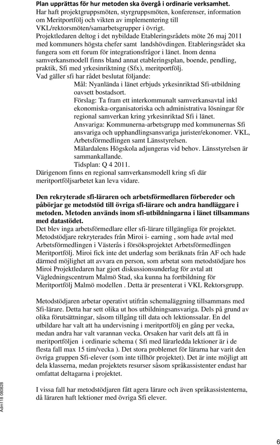 Projektledaren deltog i det nybildade Etableringsrådets möte 26 maj 2011 med kommuners högsta chefer samt landshövdingen. Etableringsrådet ska fungera som ett forum för integrationsfrågor i länet.