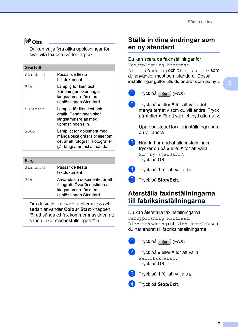 Lämpligt för dokument med många olika gråskalor eller om det är ett fotografi. Fotografier går långsammast att sända. Passar de flesta textdokument. Används då dokumentet är ett fotografi.