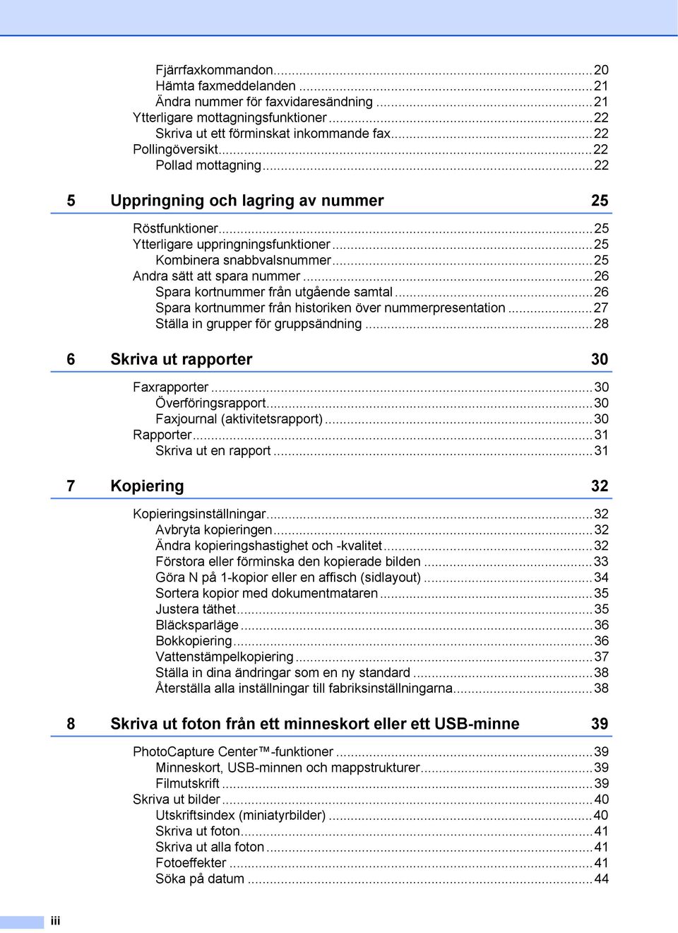 ..26 Spara kortnummer från utgående samtal...26 Spara kortnummer från historiken över nummerpresentation...27 Ställa in grupper för gruppsändning...28 6 Skriva ut rapporter 30 Faxrapporter.