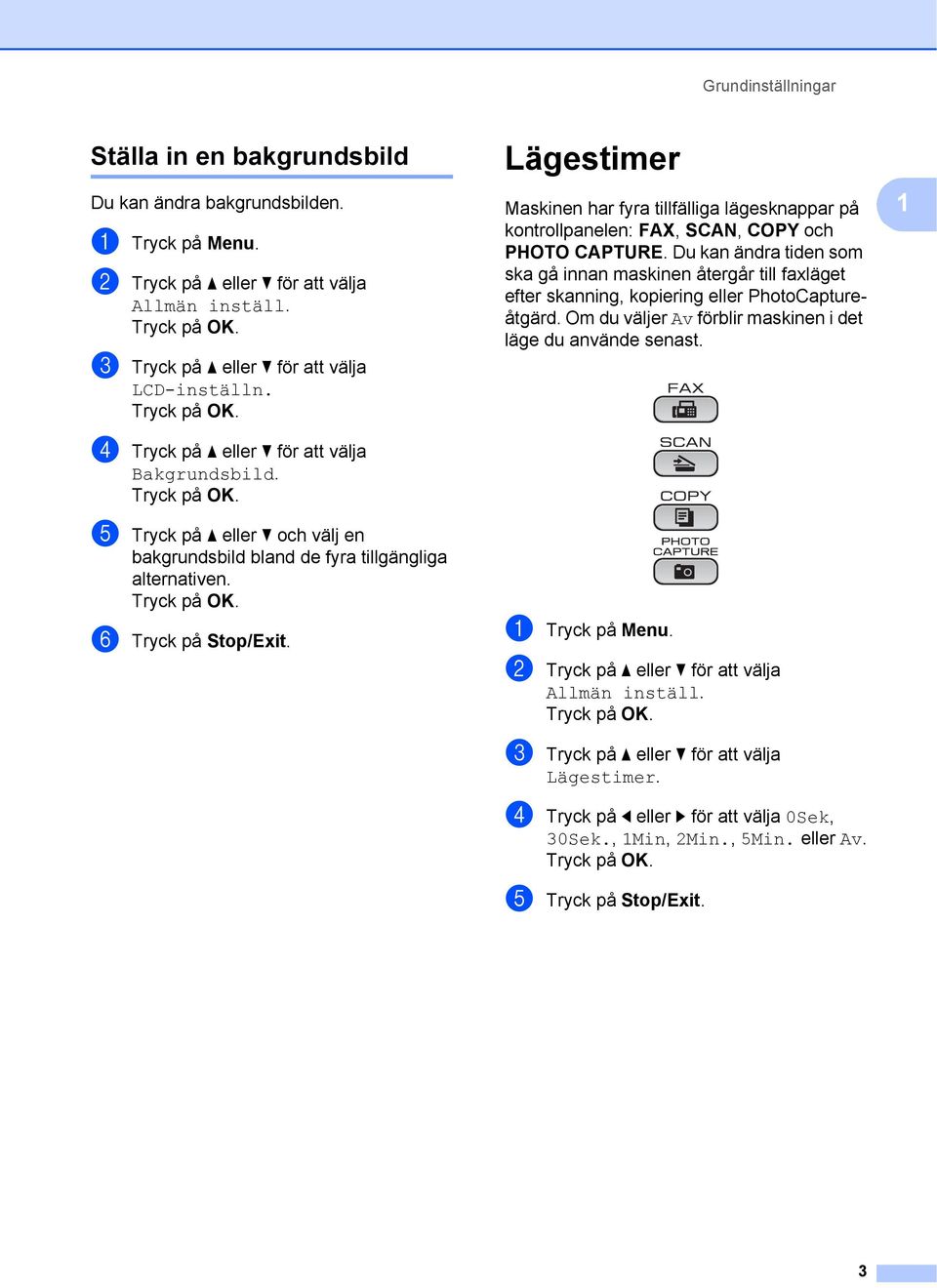 Lägestimer 1 Maskinen har fyra tillfälliga lägesknappar på kontrollpanelen: FAX, SCAN, COPY och PHOTO CAPTURE.