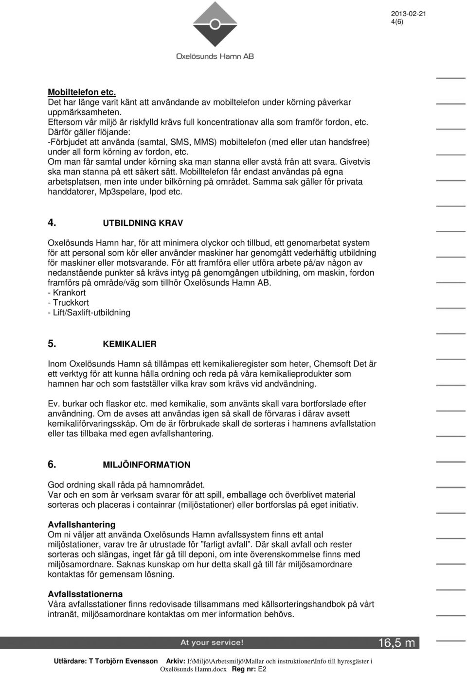 Därför gäller flöjande: -Förbjudet att använda (samtal, SMS, MMS) mobiltelefon (med eller utan handsfree) under all form körning av fordon, etc.