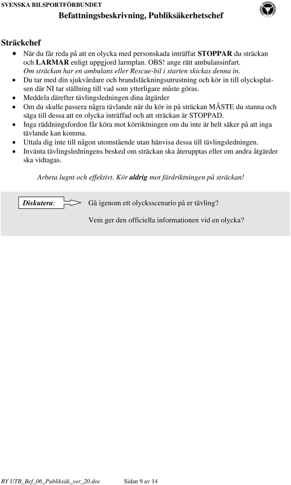 Du tar med din sjukvårdare och brandsläckningsutrustning och kör in till olycksplatsen där NI tar ställning till vad som ytterligare måste göras.