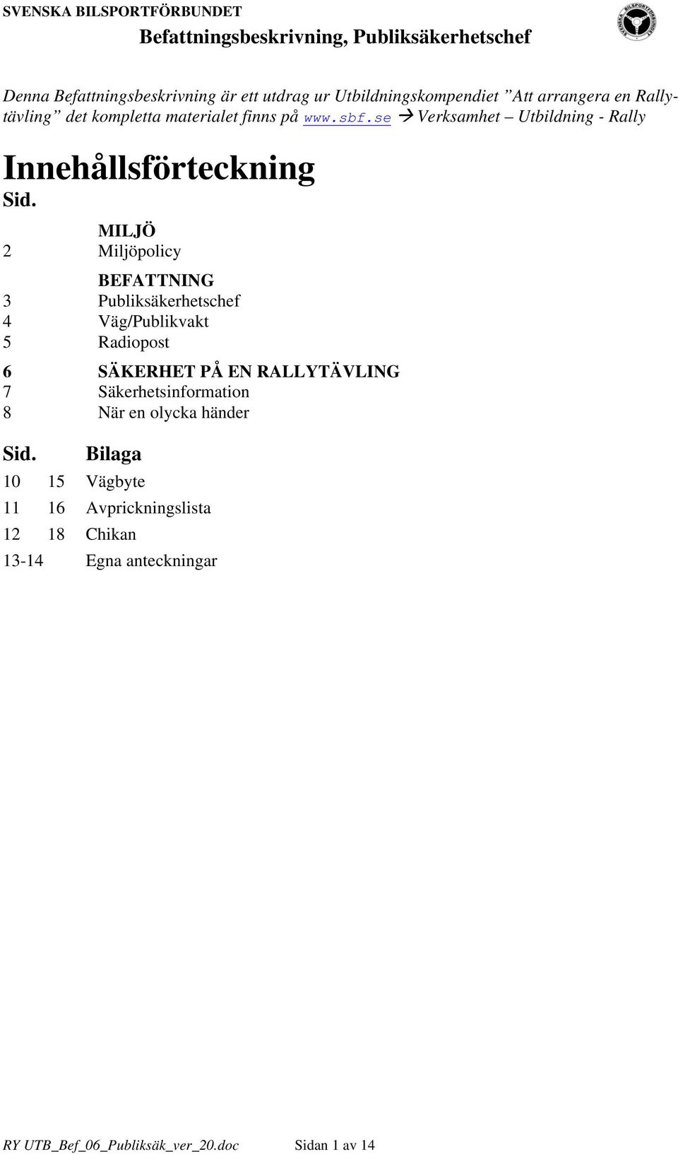 MILJÖ 2 Miljöpolicy BEFATTNING 3 Publiksäkerhetschef 4 Väg/Publikvakt 5 Radiopost 6 SÄKERHET PÅ EN RALLYTÄVLING 7