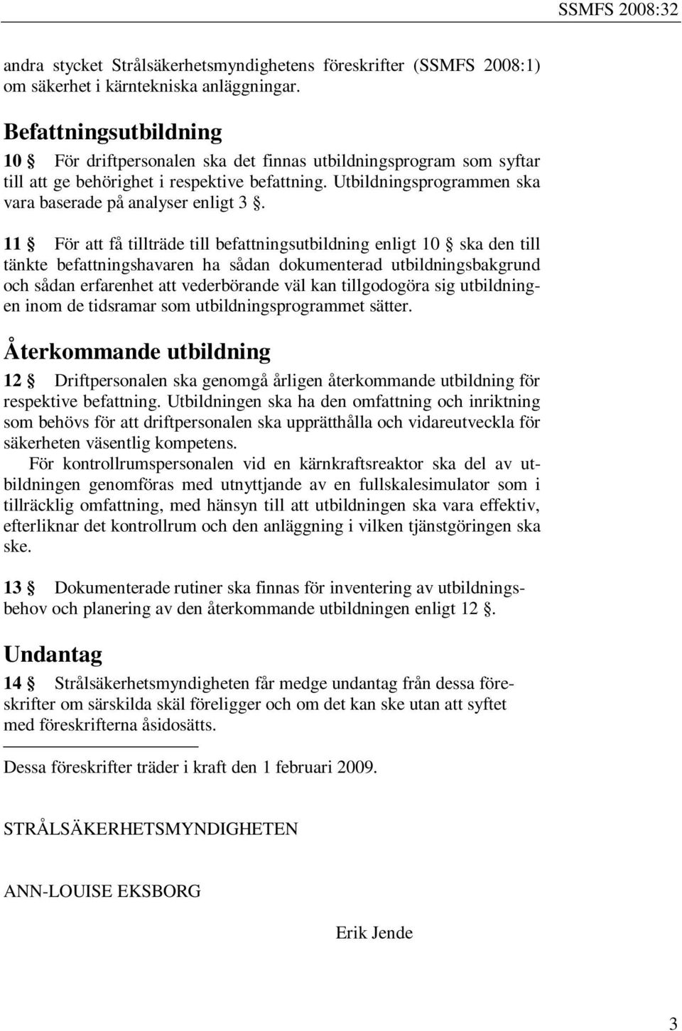 11 För att få tillträde till befattningsutbildning enligt 10 ska den till tänkte befattningshavaren ha sådan dokumenterad utbildningsbakgrund och sådan erfarenhet att vederbörande väl kan