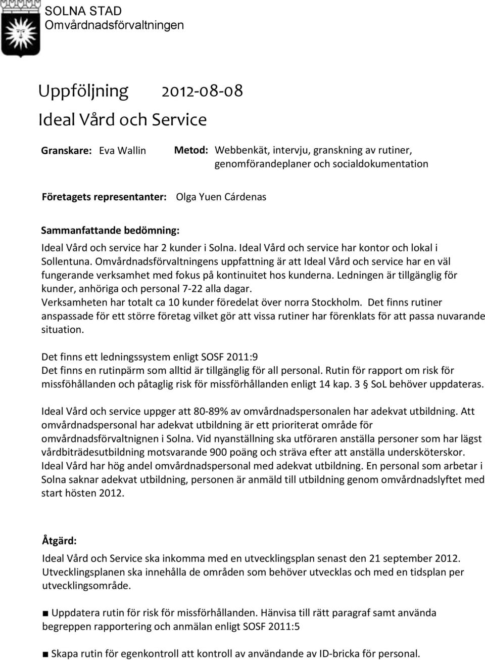 Omvårdnadsförvaltningens uppfattning är att Ideal Vård och service har en väl fungerande verksamhet med fokus på kontinuitet hos kunderna.