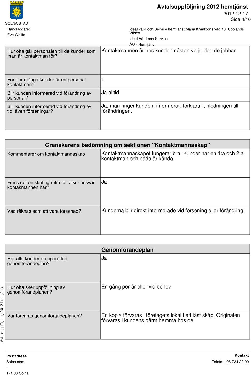 Granskarens bedömning om sektionen "mannaskap" Kommentarer om kontaktmannaskap mannaskapet fungerar bra. Kunder har en 1:a och 2:a kontaktman och båda är kända.