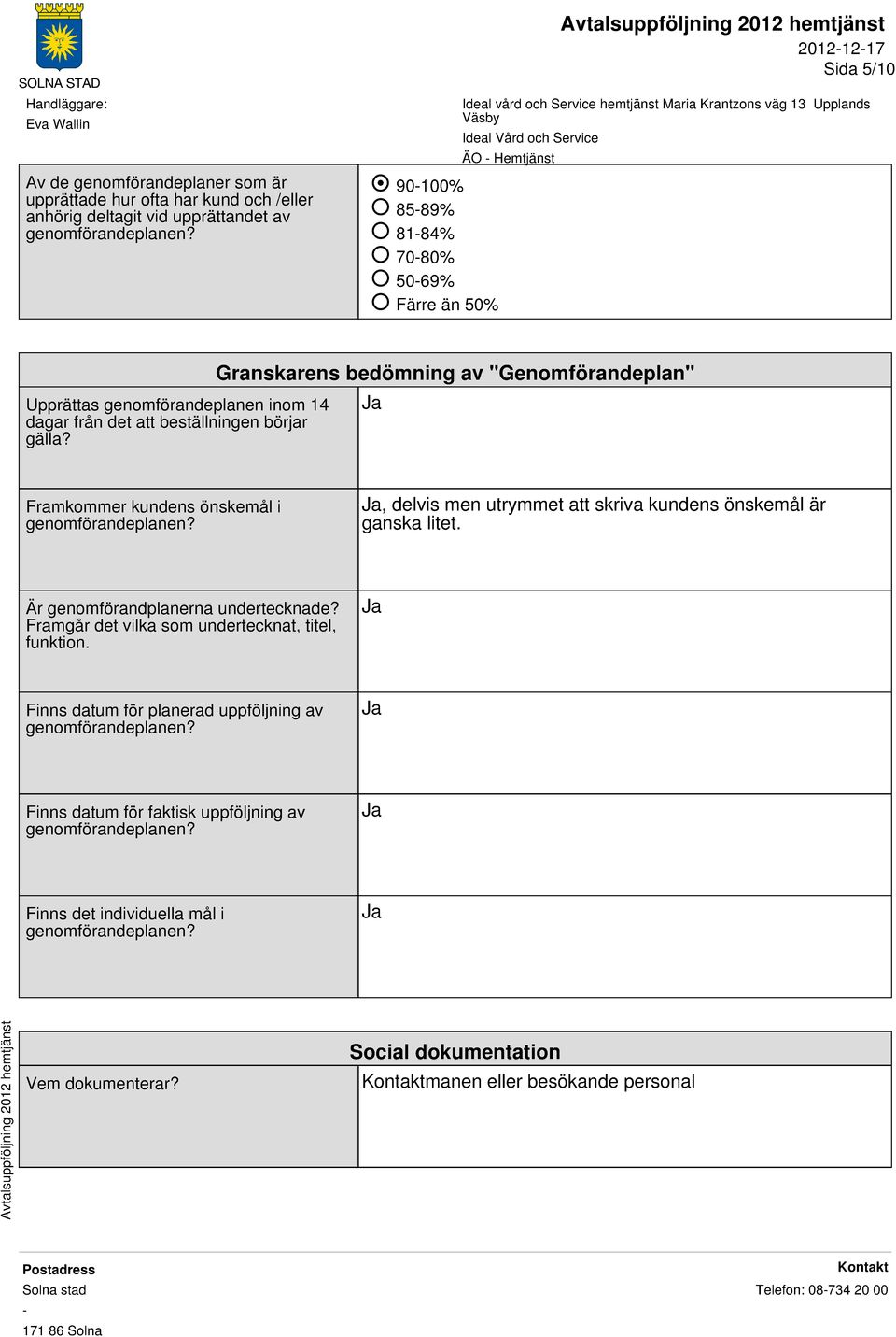 Granskarens bedömning av "Genomförandeplan" Framkommer kundens önskemål i genomförandeplanen?, delvis men utrymmet att skriva kundens önskemål är ganska litet.