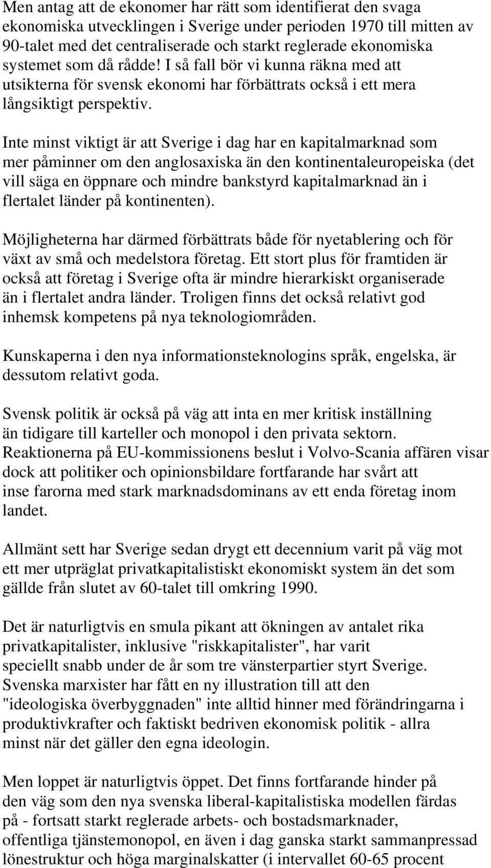 Inte minst viktigt är att Sverige i dag har en kapitalmarknad som mer påminner om den anglosaxiska än den kontinentaleuropeiska (det vill säga en öppnare och mindre bankstyrd kapitalmarknad än i