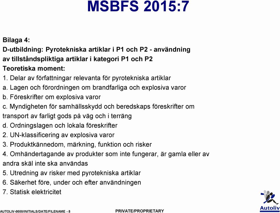 Myndigheten för samhällsskydd och beredskaps föreskrifter om transport av farligt gods på väg och i terräng d. Ordningslagen och lokala föreskrifter 2. UN-klassificering av explosiva varor 3.